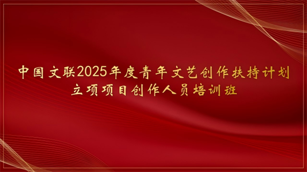 培训预热｜2025年度青年文艺创作扶持计划立项项目创作人员培训班即将开班